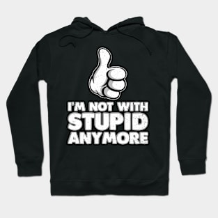 I'm Not With Stupid Anymore Hoodie